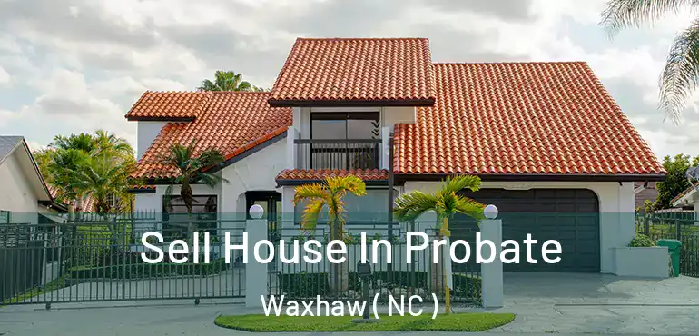  Sell House In Probate Waxhaw ( NC )