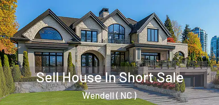  Sell House In Short Sale Wendell ( NC )