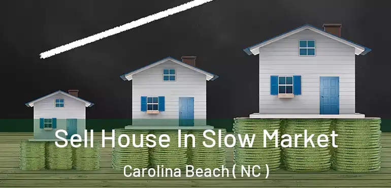  Sell House In Slow Market Carolina Beach ( NC )