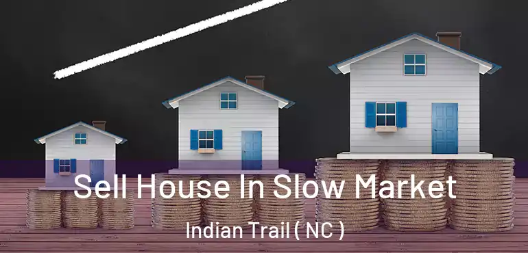  Sell House In Slow Market Indian Trail ( NC )