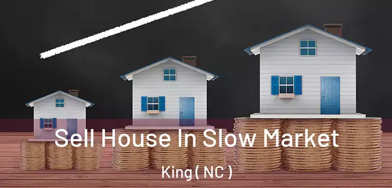  Sell House In Slow Market King ( NC )