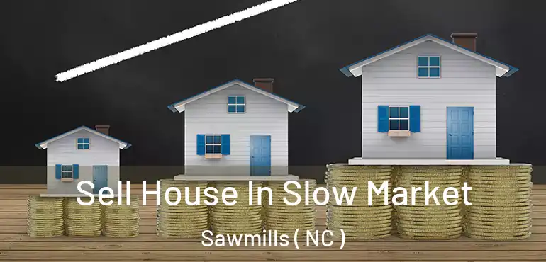  Sell House In Slow Market Sawmills ( NC )