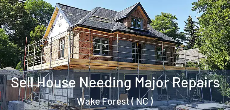  Sell House Needing Major Repairs Wake Forest ( NC )