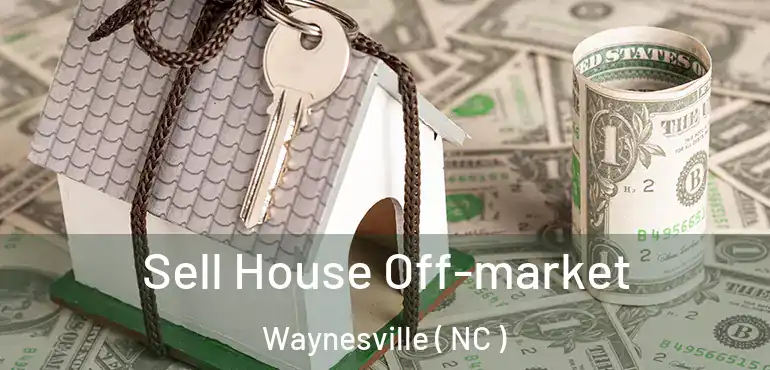  Sell House Off-market Waynesville ( NC )