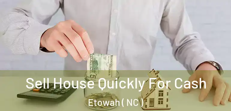  Sell House Quickly For Cash Etowah ( NC )