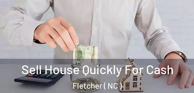  Sell House Quickly For Cash Fletcher ( NC )