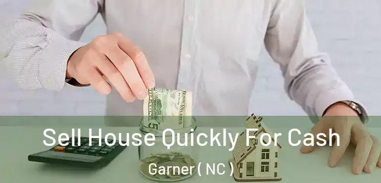  Sell House Quickly For Cash Garner ( NC )