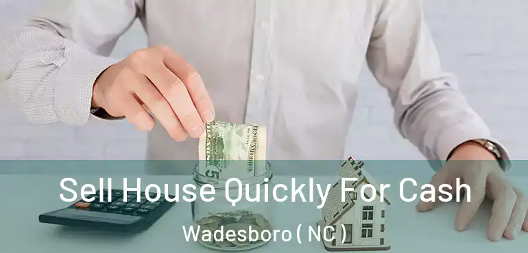 Sell House Quickly For Cash Wadesboro ( NC )