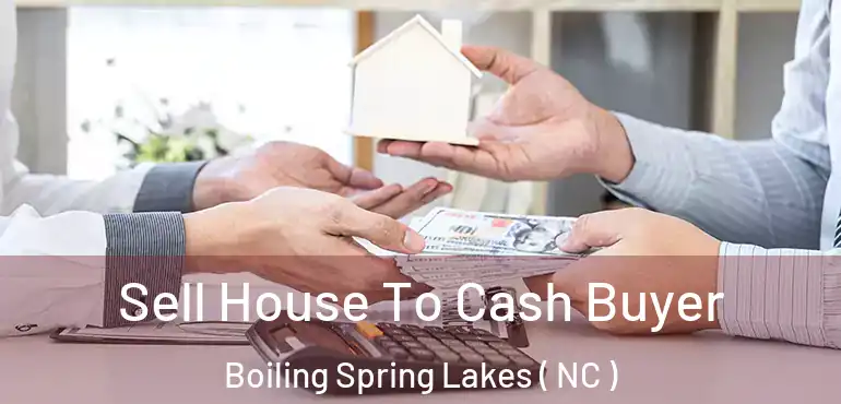  Sell House To Cash Buyer Boiling Spring Lakes ( NC )