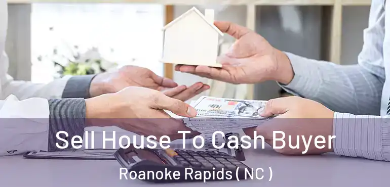 Sell House To Cash Buyer Roanoke Rapids ( NC )