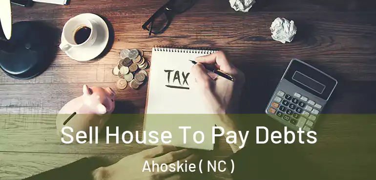  Sell House To Pay Debts Ahoskie ( NC )