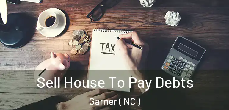 Sell House To Pay Debts Garner ( NC )