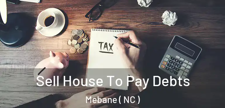  Sell House To Pay Debts Mebane ( NC )