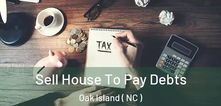  Sell House To Pay Debts Oak Island ( NC )