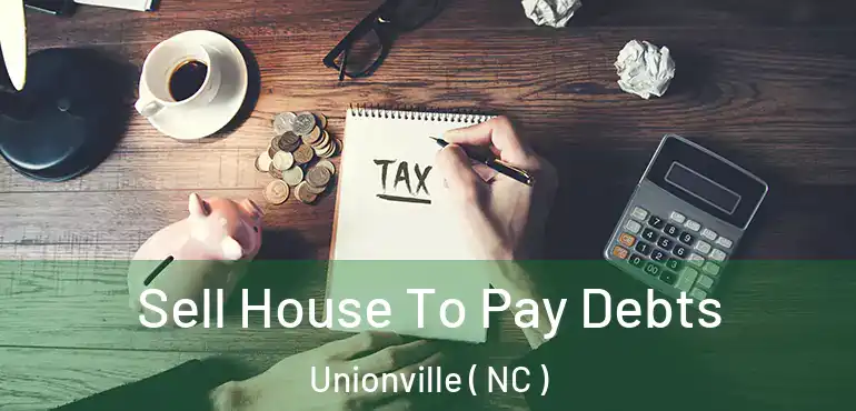  Sell House To Pay Debts Unionville ( NC )