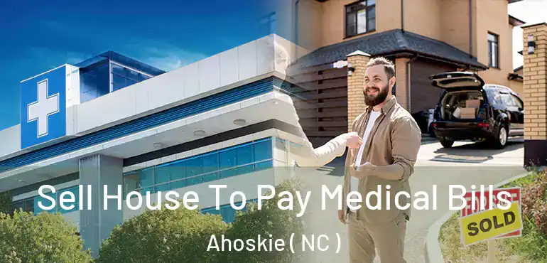  Sell House To Pay Medical Bills Ahoskie ( NC )