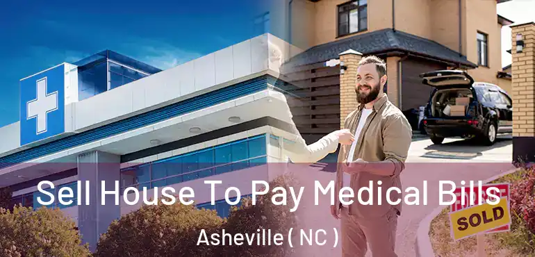  Sell House To Pay Medical Bills Asheville ( NC )