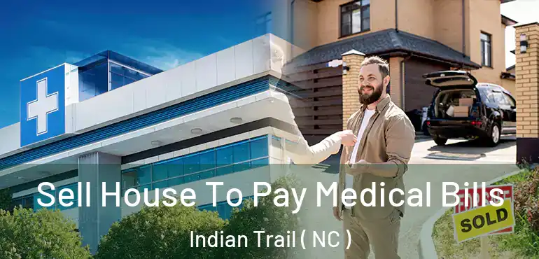 Sell House To Pay Medical Bills Indian Trail ( NC )