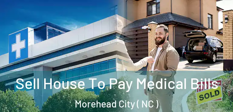  Sell House To Pay Medical Bills Morehead City ( NC )