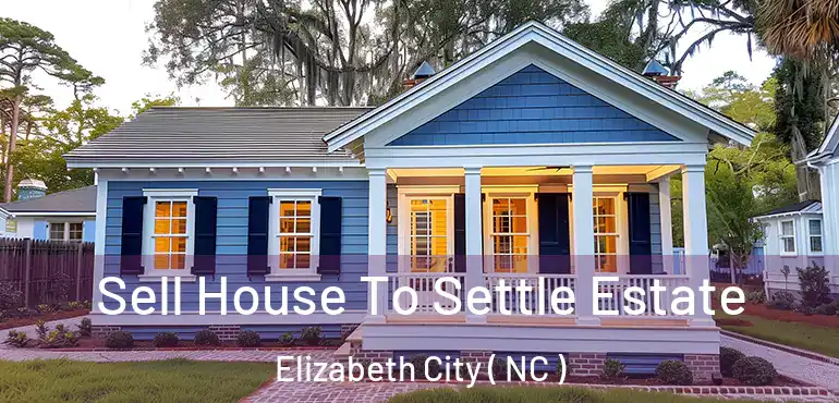  Sell House To Settle Estate Elizabeth City ( NC )