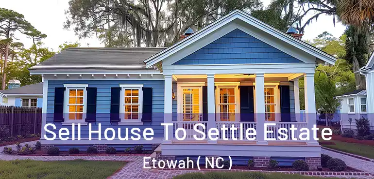  Sell House To Settle Estate Etowah ( NC )
