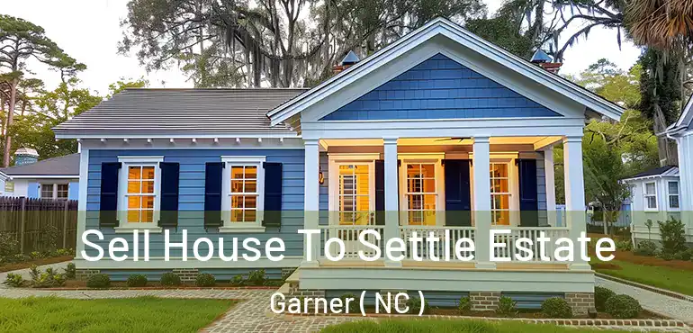  Sell House To Settle Estate Garner ( NC )