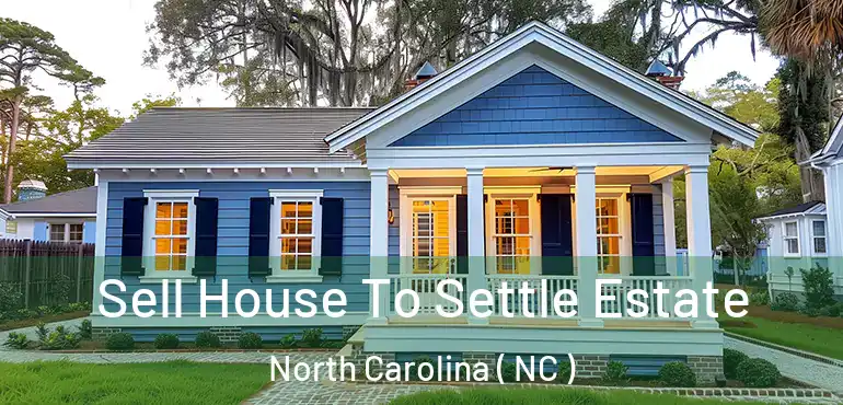  Sell House To Settle Estate North Carolina ( NC )