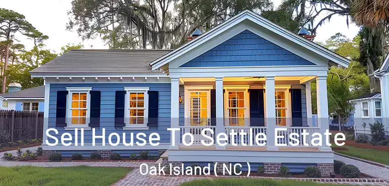  Sell House To Settle Estate Oak Island ( NC )