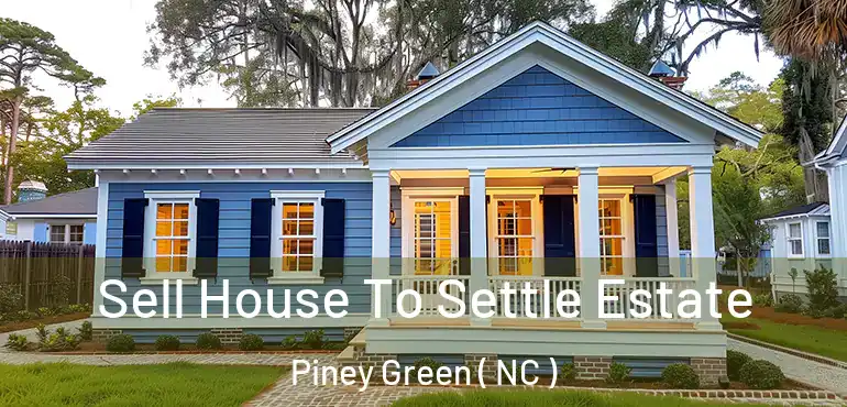  Sell House To Settle Estate Piney Green ( NC )