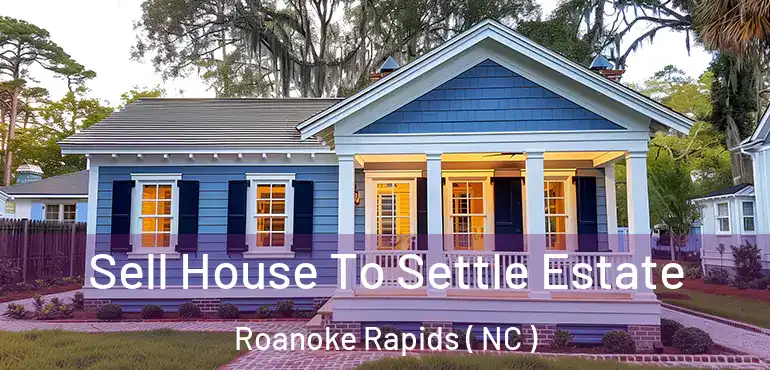  Sell House To Settle Estate Roanoke Rapids ( NC )