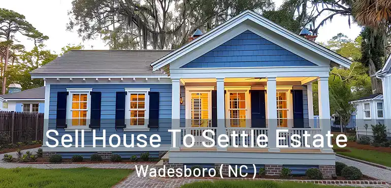  Sell House To Settle Estate Wadesboro ( NC )