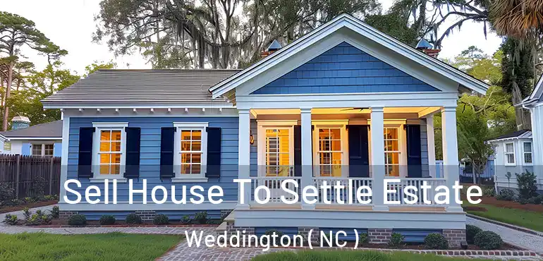  Sell House To Settle Estate Weddington ( NC )
