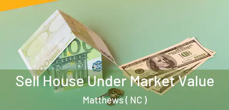  Sell House Under Market Value Matthews ( NC )