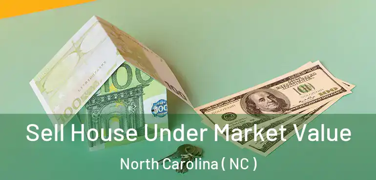  Sell House Under Market Value North Carolina ( NC )