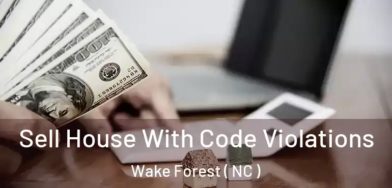  Sell House With Code Violations Wake Forest ( NC )