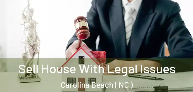  Sell House With Legal Issues Carolina Beach ( NC )
