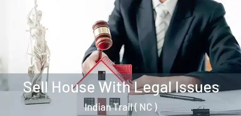  Sell House With Legal Issues Indian Trail ( NC )