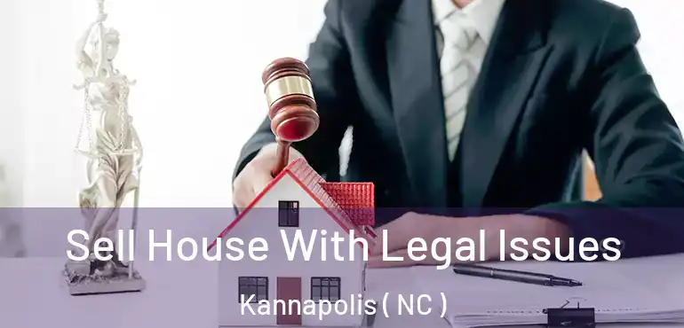  Sell House With Legal Issues Kannapolis ( NC )