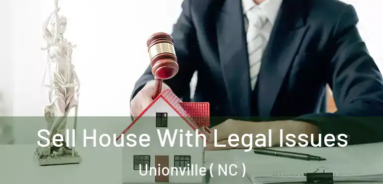  Sell House With Legal Issues Unionville ( NC )