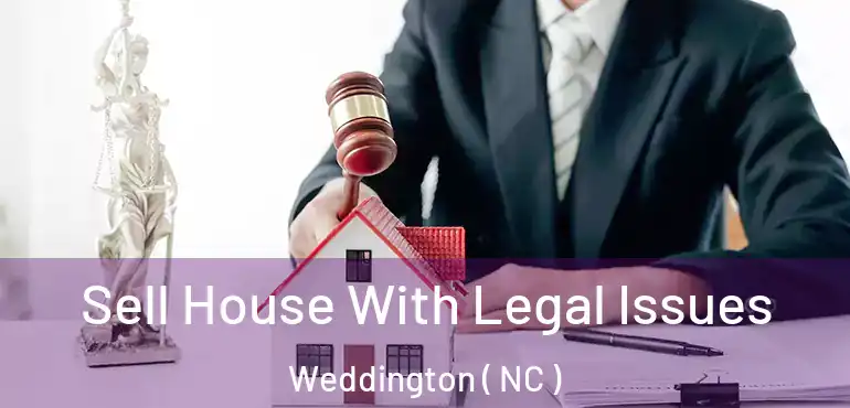  Sell House With Legal Issues Weddington ( NC )