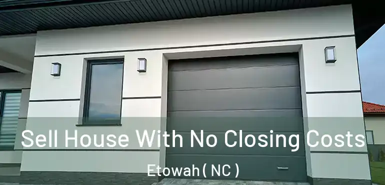 Sell House With No Closing Costs Etowah ( NC )