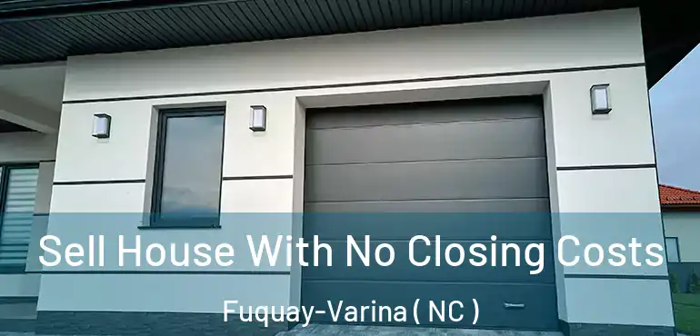  Sell House With No Closing Costs Fuquay-Varina ( NC )