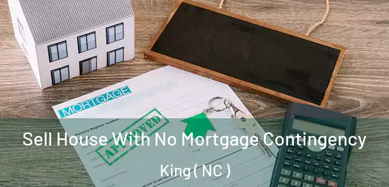  Sell House With No Mortgage Contingency King ( NC )