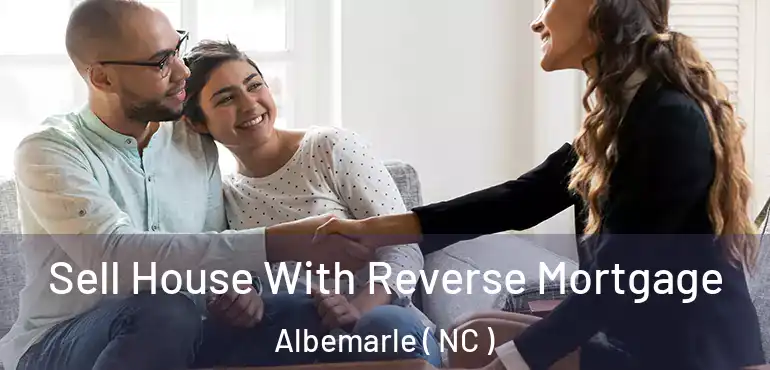  Sell House With Reverse Mortgage Albemarle ( NC )