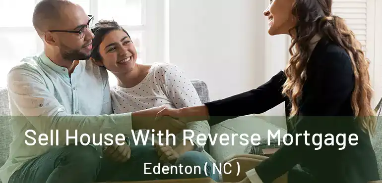  Sell House With Reverse Mortgage Edenton ( NC )