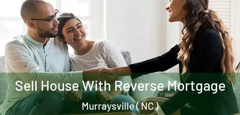  Sell House With Reverse Mortgage Murraysville ( NC )