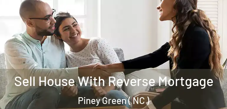  Sell House With Reverse Mortgage Piney Green ( NC )