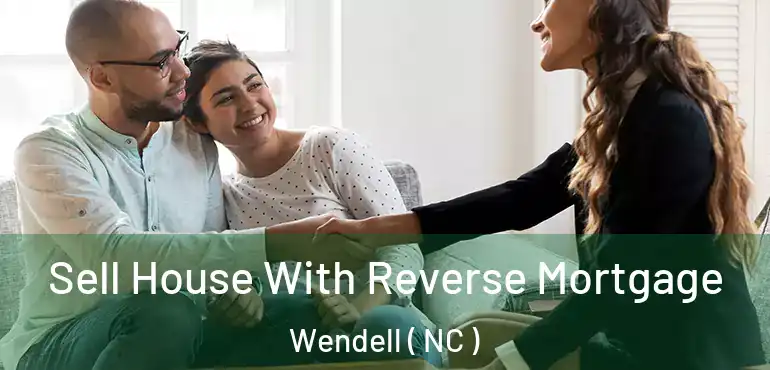  Sell House With Reverse Mortgage Wendell ( NC )