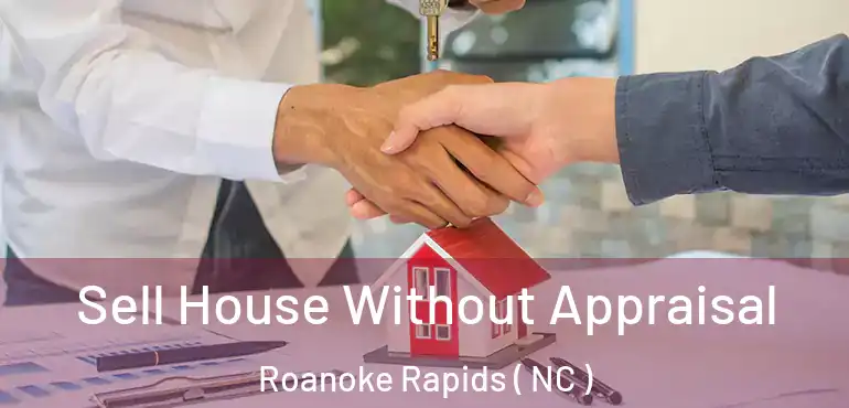 Sell House Without Appraisal Roanoke Rapids ( NC )