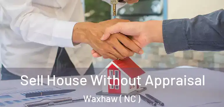 Sell House Without Appraisal Waxhaw ( NC )